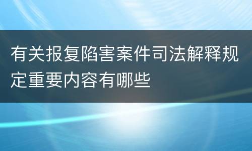 有关报复陷害案件司法解释规定重要内容有哪些