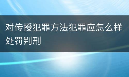 对传授犯罪方法犯罪应怎么样处罚判刑