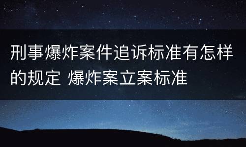 刑事爆炸案件追诉标准有怎样的规定 爆炸案立案标准