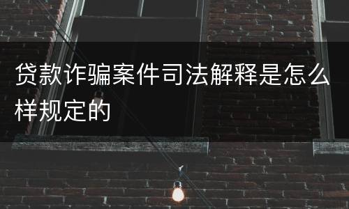 贷款诈骗案件司法解释是怎么样规定的