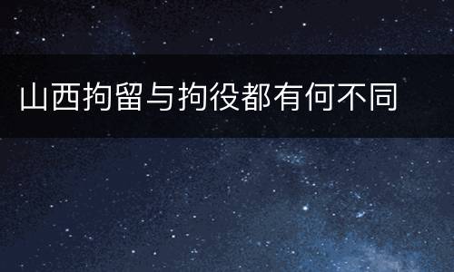 山西拘留与拘役都有何不同