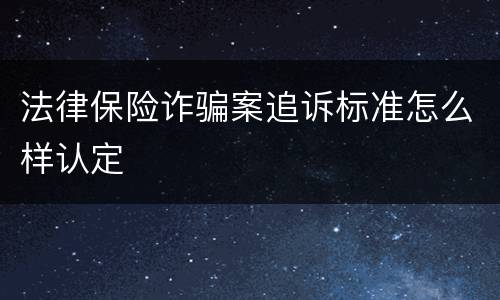 法律保险诈骗案追诉标准怎么样认定