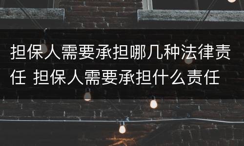 担保人需要承担哪几种法律责任 担保人需要承担什么责任