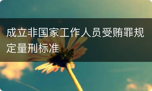 成立非国家工作人员受贿罪规定量刑标准