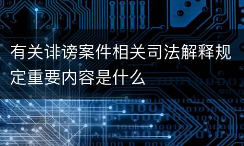有关诽谤案件相关司法解释规定重要内容是什么