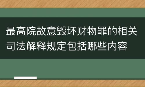 最高院故意毁坏财物罪的相关司法解释规定包括哪些内容