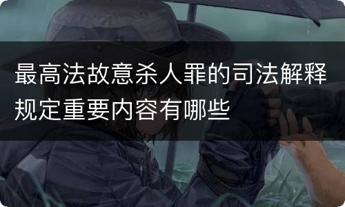 最高法故意杀人罪的司法解释规定重要内容有哪些