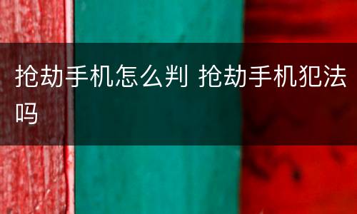 抢劫手机怎么判 抢劫手机犯法吗