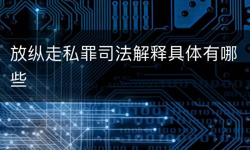 放纵走私罪司法解释具体有哪些