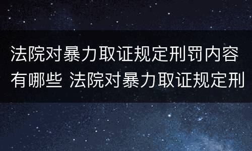 法院对暴力取证规定刑罚内容有哪些 法院对暴力取证规定刑罚内容有哪些规定