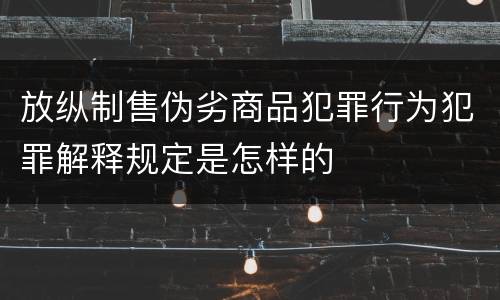 放纵制售伪劣商品犯罪行为犯罪解释规定是怎样的