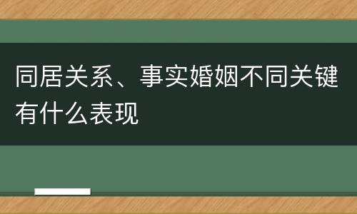 同居关系、事实婚姻不同关键有什么表现