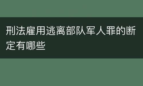 刑法雇用逃离部队军人罪的断定有哪些