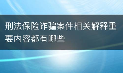 刑法保险诈骗案件相关解释重要内容都有哪些