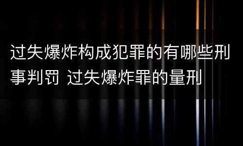 过失爆炸构成犯罪的有哪些刑事判罚 过失爆炸罪的量刑