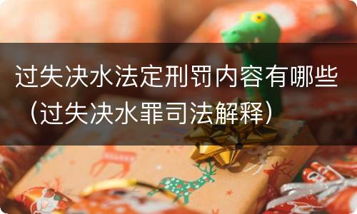 过失决水法定刑罚内容有哪些（过失决水罪司法解释）