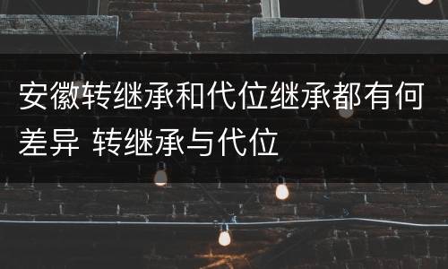 安徽转继承和代位继承都有何差异 转继承与代位