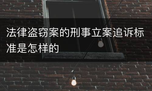 法律盗窃案的刑事立案追诉标准是怎样的