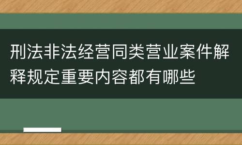 刑法非法经营同类营业案件解释规定重要内容都有哪些