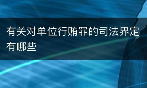 有关对单位行贿罪的司法界定有哪些