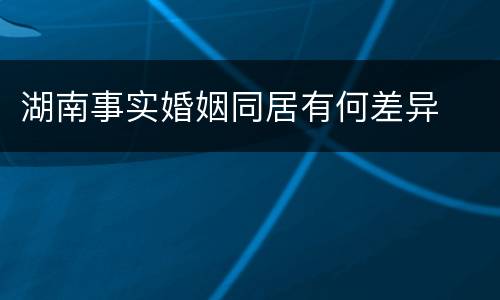 湖南事实婚姻同居有何差异