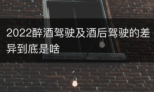 2022醉酒驾驶及酒后驾驶的差异到底是啥
