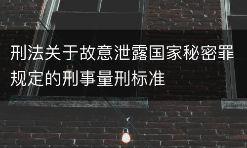 刑法关于故意泄露国家秘密罪规定的刑事量刑标准
