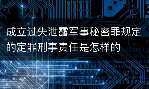 成立过失泄露军事秘密罪规定的定罪刑事责任是怎样的