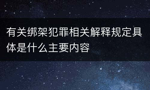 有关绑架犯罪相关解释规定具体是什么主要内容