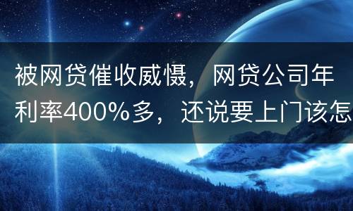 被网贷催收威慑，网贷公司年利率400%多，还说要上门该怎么办