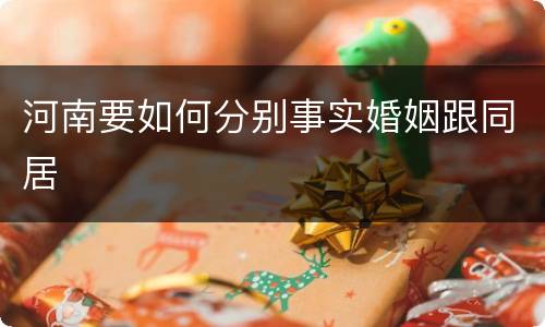 河南要如何分别事实婚姻跟同居