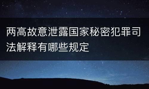 两高故意泄露国家秘密犯罪司法解释有哪些规定