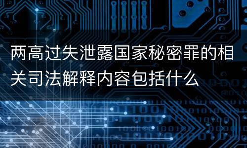 两高过失泄露国家秘密罪的相关司法解释内容包括什么