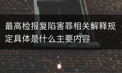 最高检报复陷害罪相关解释规定具体是什么主要内容