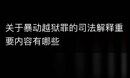 关于暴动越狱罪的司法解释重要内容有哪些
