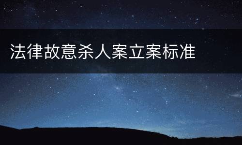 法律故意杀人案立案标准