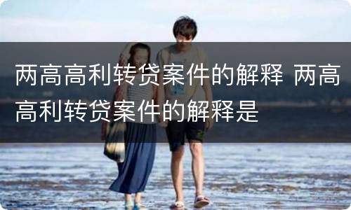 两高高利转贷案件的解释 两高高利转贷案件的解释是