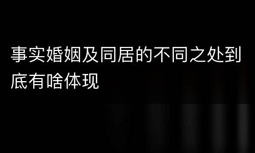 事实婚姻及同居的不同之处到底有啥体现