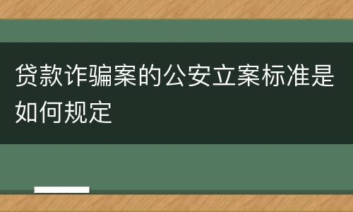 贷款诈骗案的公安立案标准是如何规定