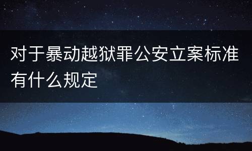 对于暴动越狱罪公安立案标准有什么规定