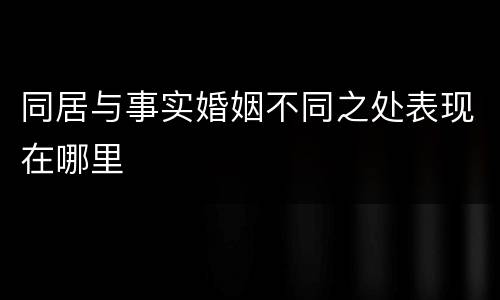 同居与事实婚姻不同之处表现在哪里