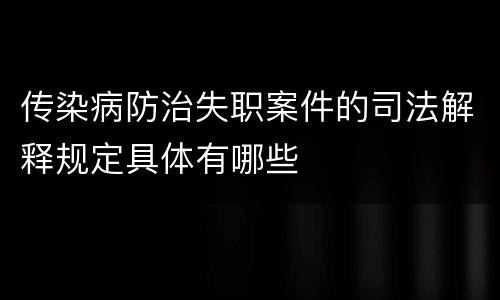 传染病防治失职案件的司法解释规定具体有哪些