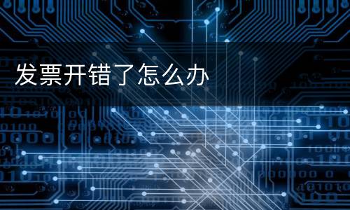 发票开错了怎么办