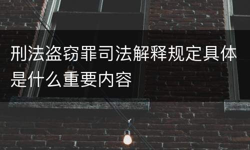 刑法盗窃罪司法解释规定具体是什么重要内容