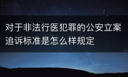对于非法行医犯罪的公安立案追诉标准是怎么样规定