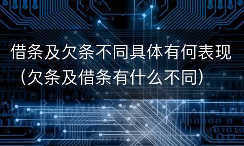 借条及欠条不同具体有何表现（欠条及借条有什么不同）