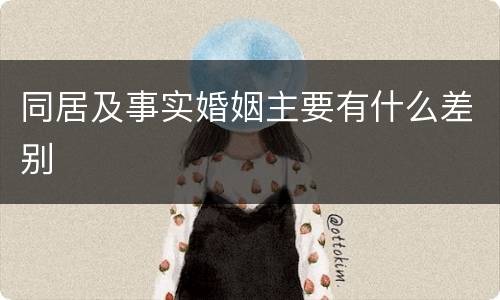 同居及事实婚姻主要有什么差别