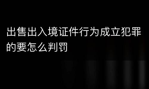 出售出入境证件行为成立犯罪的要怎么判罚