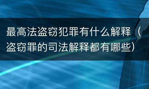 最高法盗窃犯罪有什么解释（盗窃罪的司法解释都有哪些）