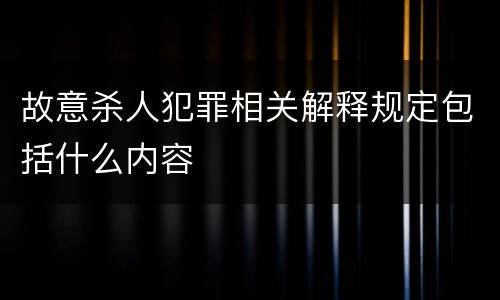 故意杀人犯罪相关解释规定包括什么内容